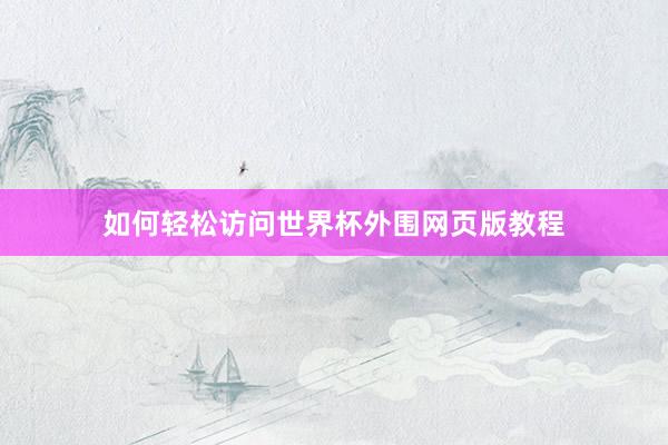 如何轻松访问世界杯外围网页版教程